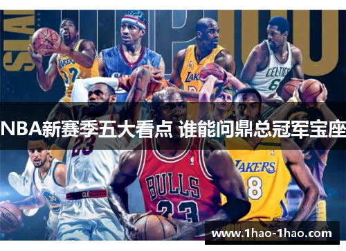 NBA新赛季五大看点 谁能问鼎总冠军宝座