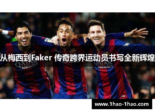 从梅西到Faker 传奇跨界运动员书写全新辉煌