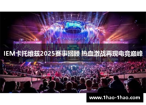 IEM卡托维兹2025赛事回顾 热血激战再现电竞巅峰