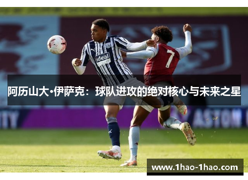阿历山大·伊萨克：球队进攻的绝对核心与未来之星
