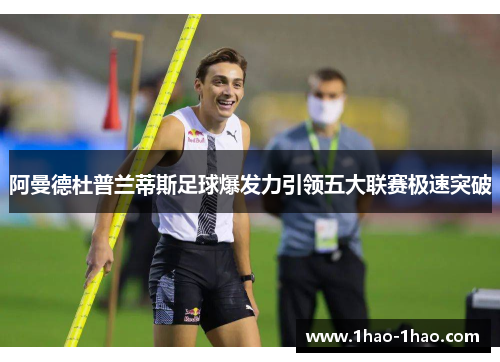 阿曼德杜普兰蒂斯足球爆发力引领五大联赛极速突破