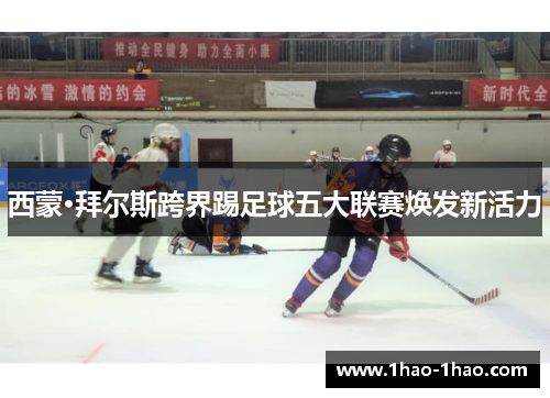 西蒙·拜尔斯跨界踢足球五大联赛焕发新活力