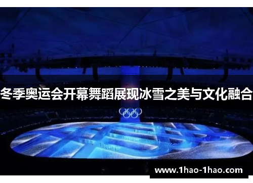 冬季奥运会开幕舞蹈展现冰雪之美与文化融合